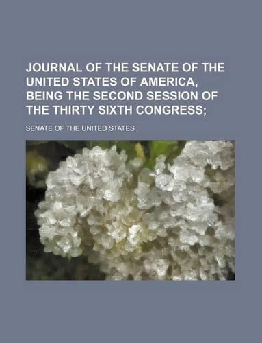 Journal of the Senate of the United States of America, Being the Second Session of the Thirty Sixth Congress: (English)