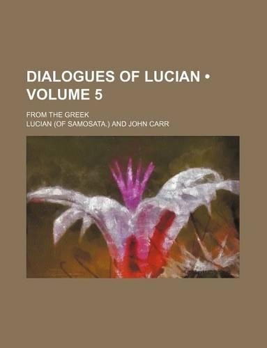 Dialogues of Lucian (Volume 5); From the Greek