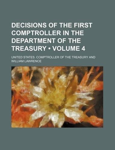 Decisions of the First Comptroller in the Department of the Treasury (Volume 4)