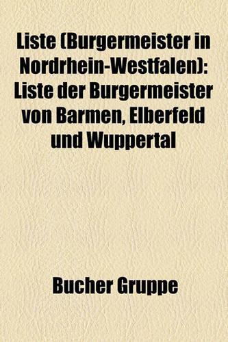Liste (Burgermeister in Nordrhein-Westfalen): Liste Der Burgermeister Von Barmen, Elberfeld Und Wuppertal(German)