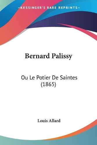 Bernard Palissy: Ou Le Potier De Saintes (1865)(French)