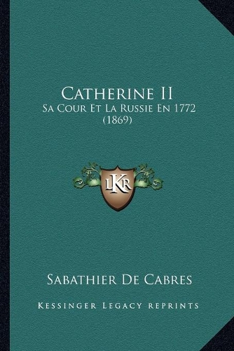 Catherine II: Sa Cour Et La Russie En 1772 (1869)(French)
