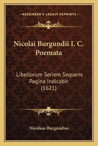 Nicolai Burgundii I. C. Poemata: Libellorum Seriem Sequens Pagina Indicabir (1621)(Latin)
