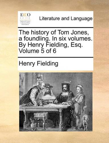 The History of Tom Jones, a Foundling. in Six Volumes. by Henry Fielding, Esq. Volume 5 of 6: (English)