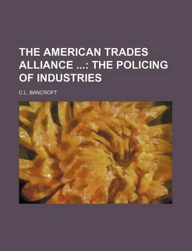 The American Trades Alliance; The Policing of Industries: (English)