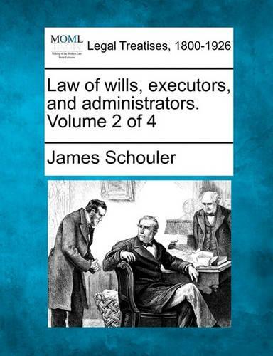 Law of wills, executors, and administrators. Volume 2 of 4