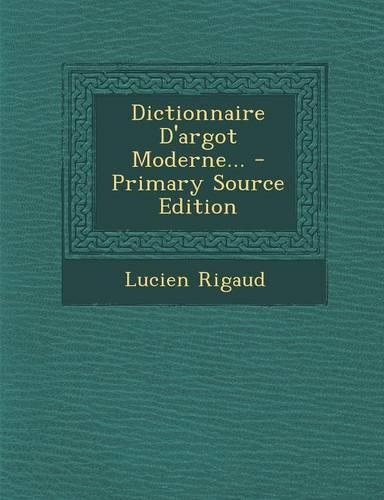 Dictionnaire D'Argot Moderne... - Primary Source Edition