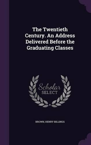 The Twentieth Century. an Address Delivered Before the Graduating Classes