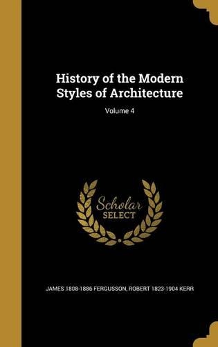 History of the Modern Styles of Architecture; Volume 4