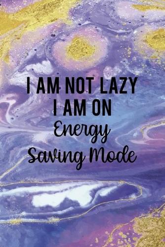 I Am Not Lazy I Am On Energy Saving Mode