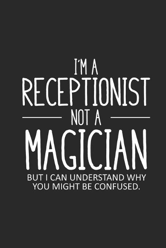 I'm A Receptionist Not A Magician But I Can Understand Why You Might Be Confused