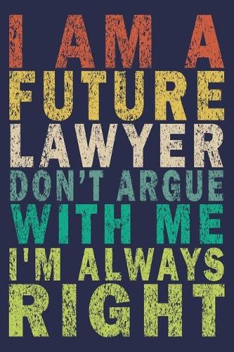 I Am A Future Lawyer Don't Argue With Me I'm Always Right