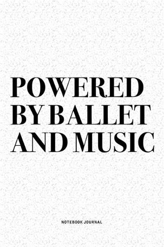 Powered By Ballet And Music: A 6x9 Inch Diary Notebook Journal With A Bold Text Font Slogan On A Matte Cover and 120 Blank Lined Pages Makes A Great Alternative To A Card