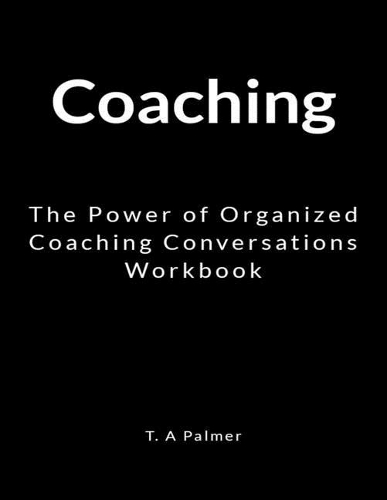 Coaching: The Power of Organized Coaching Conversations Workbook