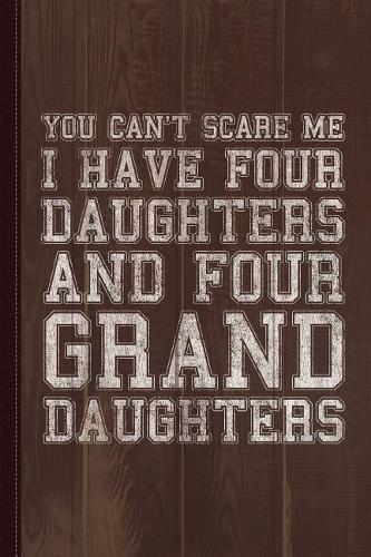You Can't Scare Me I Have Four Daughters and Four Granddaughters Journal Notebook