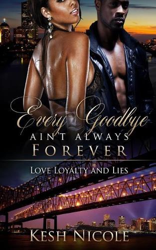 Every Goodbye Ain't Always Forever: Love, Loyalty, & Lies