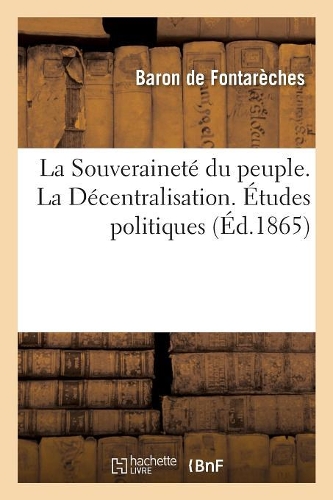 La Souveraineté Du Peuple. La Décentralisation. Études Politiques: (Sciences Sociales)