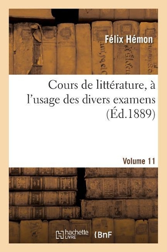 Cours de Littérature, À l'Usage Des Divers Examens. Volume 11