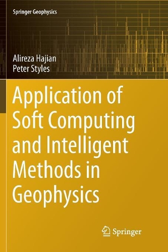 Application of Soft Computing and Intelligent Methods in Geophysics: (Springer Geophysics)