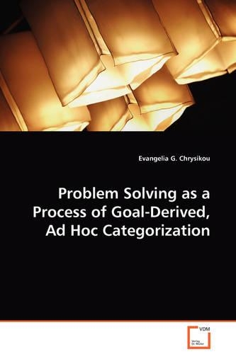 Problem Solving as a Process of Goal-Derived, Ad Hoc Categorization