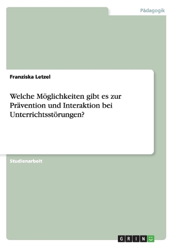 Welche Möglichkeiten gibt es zur Prävention und Interaktion bei Unterrichtsstörungen?: (German)