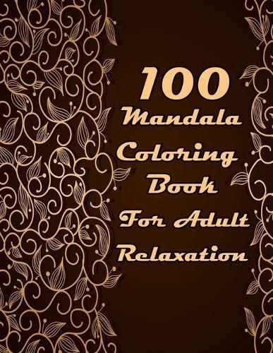 100 Mandala Coloring Book For Adult Relaxation: Mandalas-Coloring Book For Adults-Top Spiral Binding-An Adult Coloring Book with Fun, Easy, and Relaxing Coloring Pages