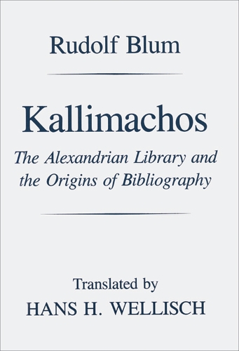 Kallimachos: The Alexandrian Library and the Origins of Bibliography(Wisconsin Studies in Classics)