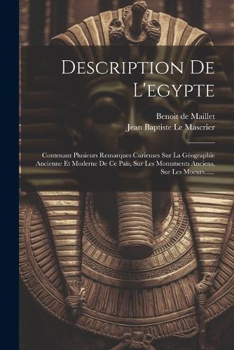 Description De L'egypte: Contenant Plusieurs Remarques Curieuses Sur La Géographie Ancienne Et Moderne De Ce Païs, Sur Les Monuments Anciens, Sur Les Moeurs......