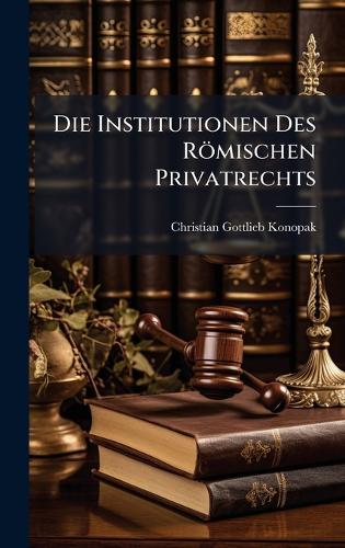 Die Institutionen Des Römischen Privatrechts