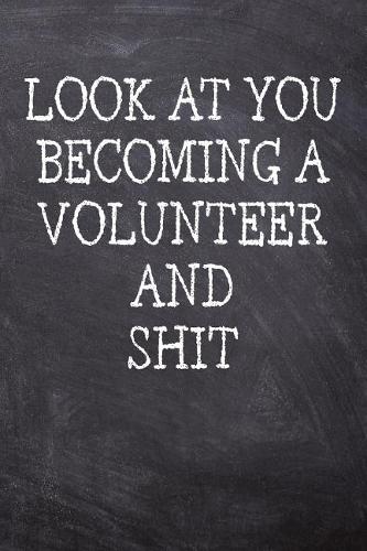 Look At You Becoming A Volunteer And Shit: College Ruled Notebook 120 Lined Pages 6 x 9 Inches Perfect Funny Gag Gift Joke Journal, Diary, Subject Composition Book With A Soft And Sturdy Matt