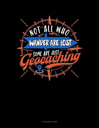 Not All Who Wander Are Lost Some Are Just Geocaching