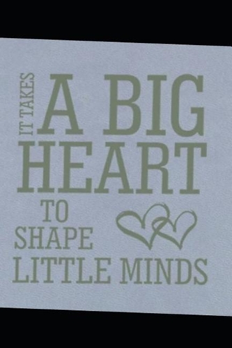 It takes a big heart to shape little minds