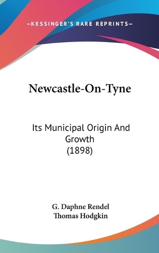 Newcastle-On-Tyne: Its Municipal Origin And Growth (1898)(English)