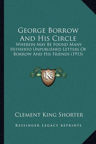 George Borrow And His Circle: Wherein May Be Found Many Hitherto Unpublished Letters Of Borrow And His Friends (1913)(English)