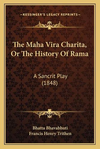 The Maha Vira Charita, Or The History Of Rama: A Sancrit Play (1848)(English)