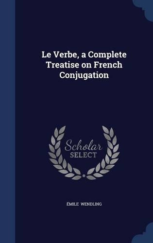Le Verbe, a Complete Treatise on French Conjugation