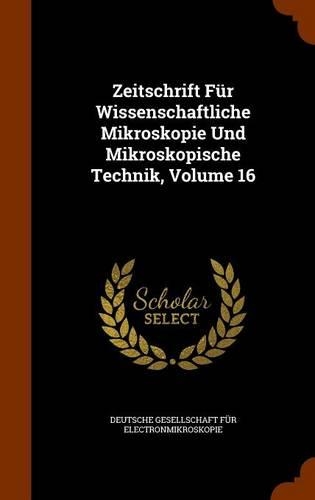 Zeitschrift Für Wissenschaftliche Mikroskopie Und Mikroskopische Technik, Volume 16