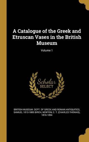 A Catalogue of the Greek and Etruscan Vases in the British Museum; Volume 1