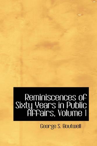 Reminiscences of Sixty Years in Public Affairs, Volume 1