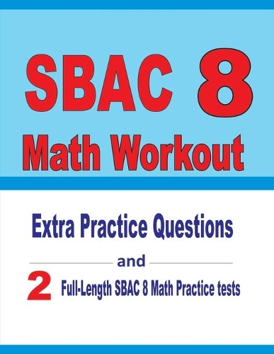 SBAC 8 Math Workout: Extra Practice Questions and Two Full-Length Practice SBAC Math Tests