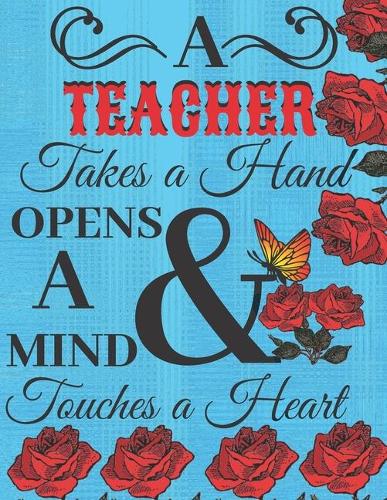 A Teacher Takes A Hand Opens A Mind And Touches A Heart