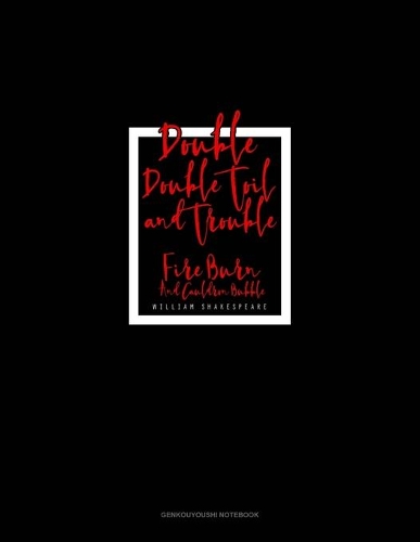 Double, Double Toil And Trouble; Fire Burn, And Cauldron Bubble