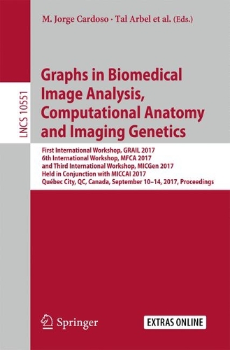 Graphs in Biomedical Image Analysis, Computational Anatomy and Imaging Genetics: First International Workshop, GRAIL 2017, 6th International Workshop, MFCA 2017, and Third International Workshop, MICGen 2017, Held in Conjunction (10551 Lecture Notes in Computer Science)