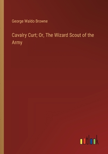 Cavalry Curt; Or, The Wizard Scout of the Army