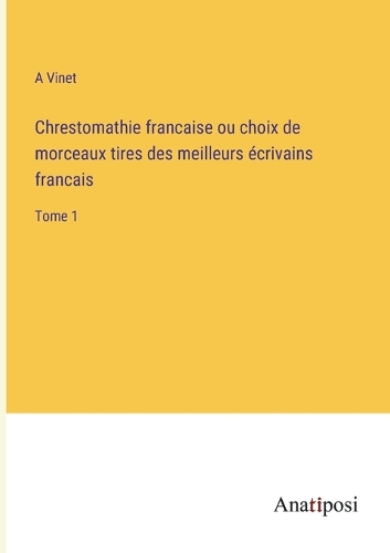 Chrestomathie francaise ou choix de morceaux tires des meilleurs écrivains francais