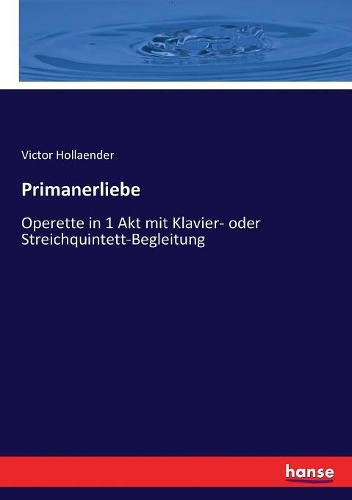 Primanerliebe: Operette in 1 Akt mit Klavier- oder Streichquintett-Begleitung
