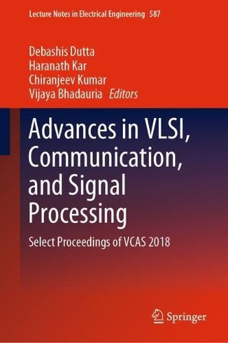 Advances in VLSI, Communication, and Signal Processing: Select Proceedings of VCAS 2018(587 Lecture Notes in Electrical Engineering)