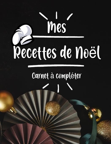 Mes Recettes De Noel Cahier de Recettes à Compléter: Broché, Carnet de recettes, Pour 100 recettes, (8,5x11 pouces / ca. A4), Livre de cuisine personnalisé à écrire 100 recettes