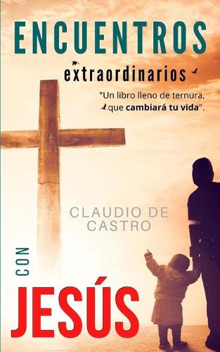 Encuentros Extraordinarios con JESÚS: Un libro lleno de "TERNURA", que cambiará tu vida.(5 Libros Católicos de Testimonios)