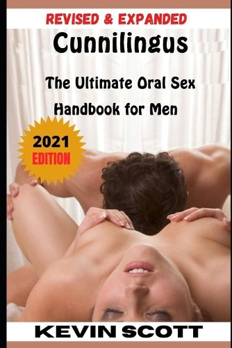 Cunnilingus: The Ultimate Oral Sex Handbook For Men: Revised & Expanded: 2021 Edition
